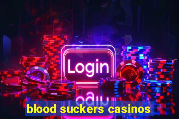 blood suckers casinos